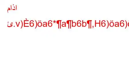 ماذا ئ.v)6)a6*ab6b,H6)a6),`*a6a+b6)a6`v,va,b6b6)a6(av,vb`b'